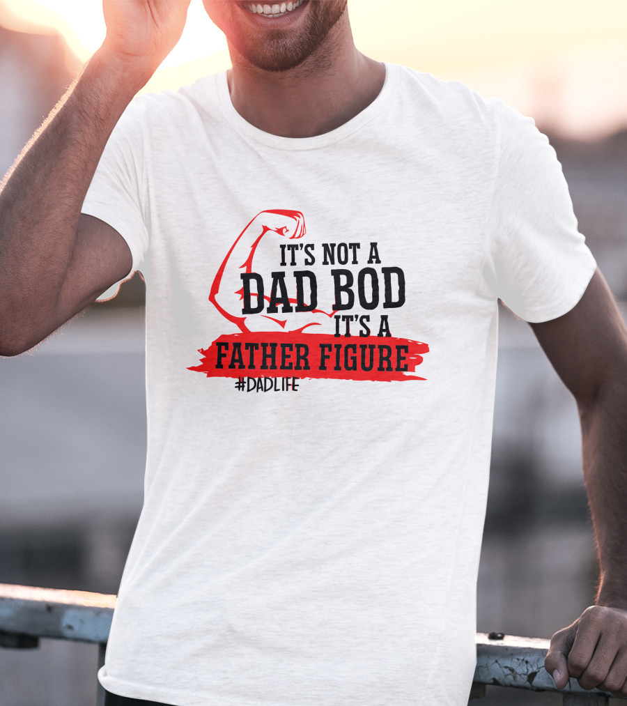 It's Not A Dad Bod It's A Father Figure #DadLife T-Shirt
