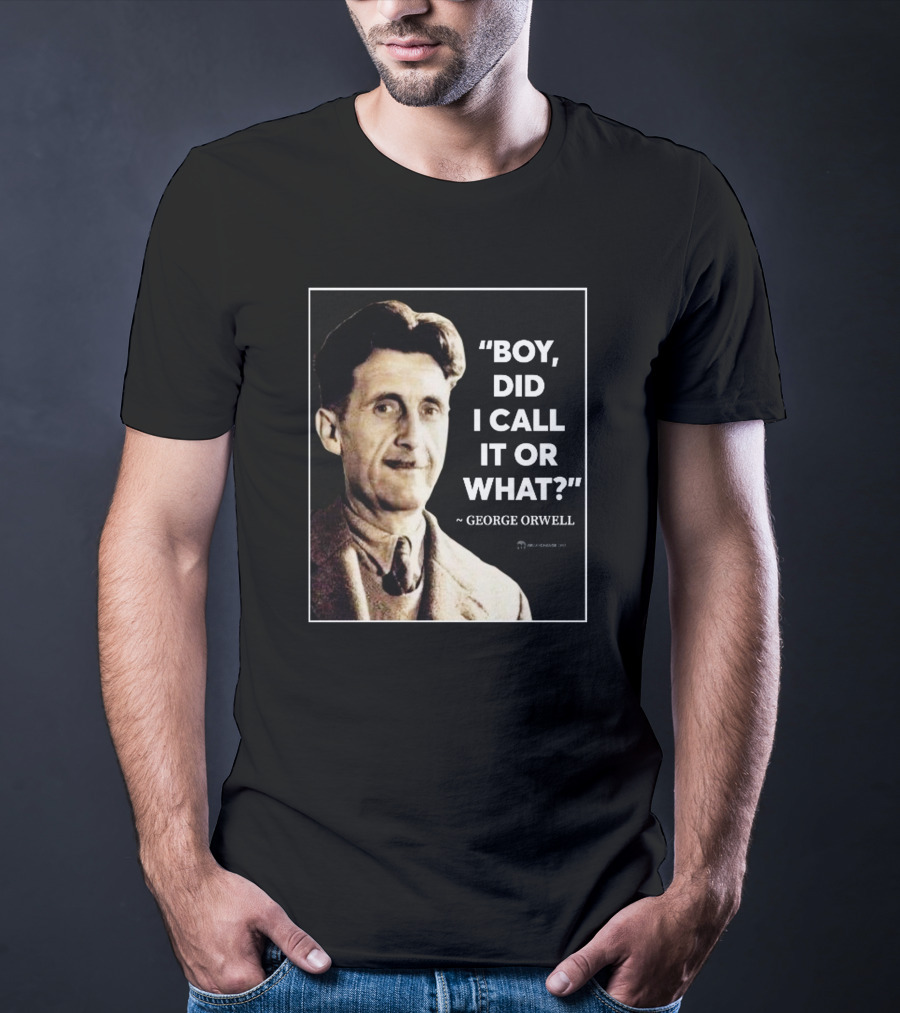Boy Did I Call It Or What Quote By George Orwell T-Shirt