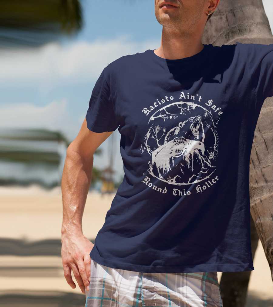 Racists Ain’t Safe Round This Holler Bear In The Forest T-Shirt