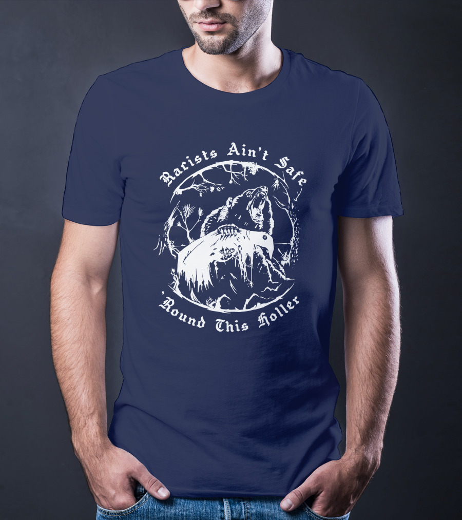 Racists Ain’t Safe Round This Holler Bear In The Forest T-Shirt