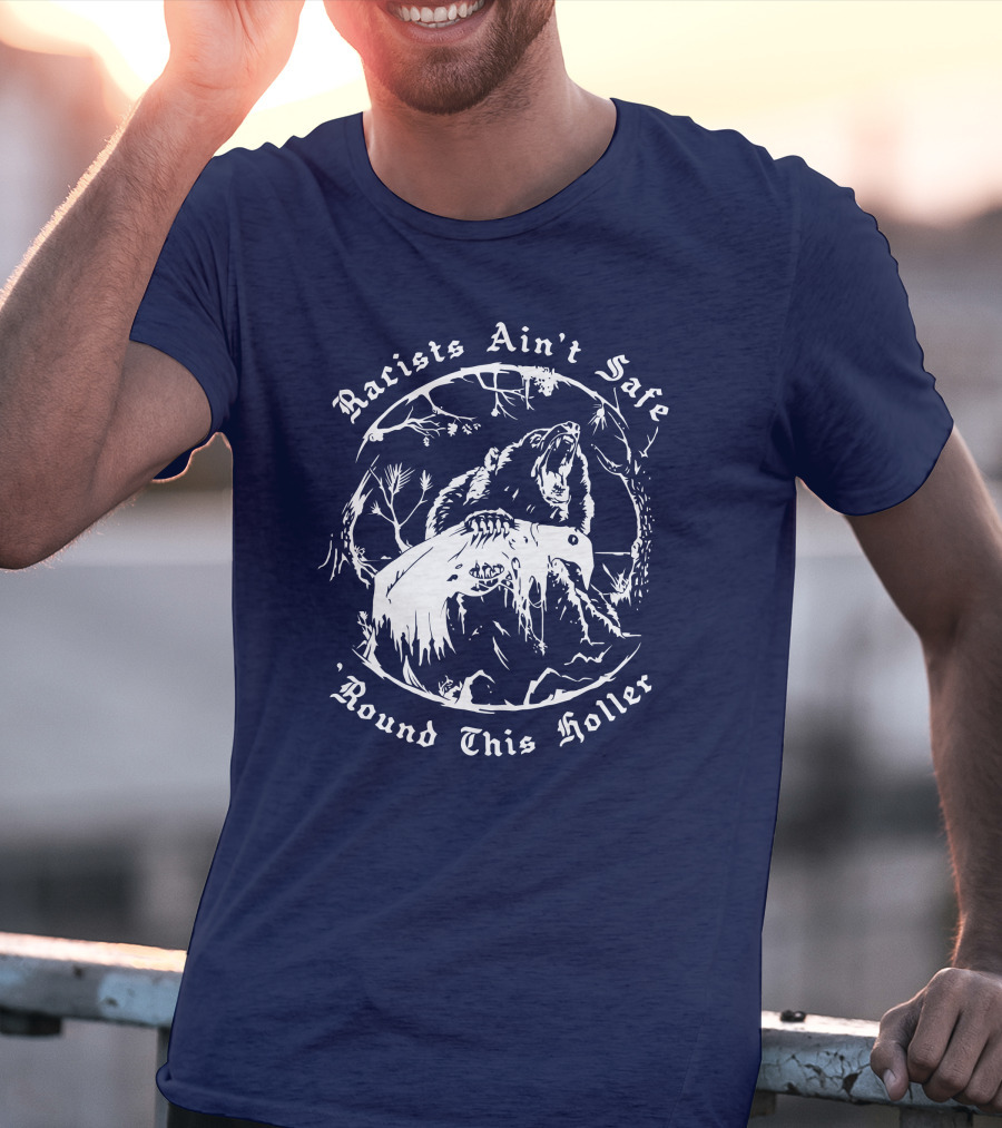 Racists Ain’t Safe Round This Holler Bear In The Forest T-Shirt