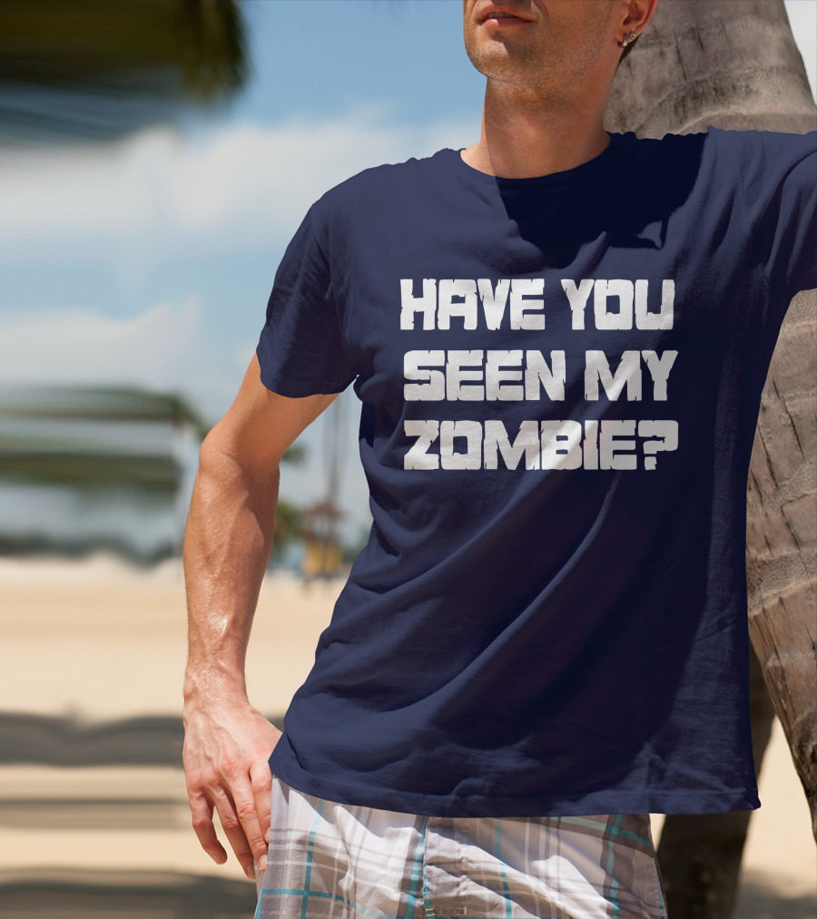 HAVE YOU SEEN MY ZOMBIE? T-Shirt