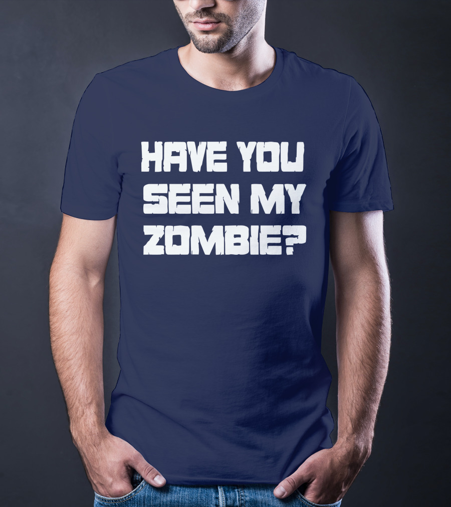 HAVE YOU SEEN MY ZOMBIE? T-Shirt