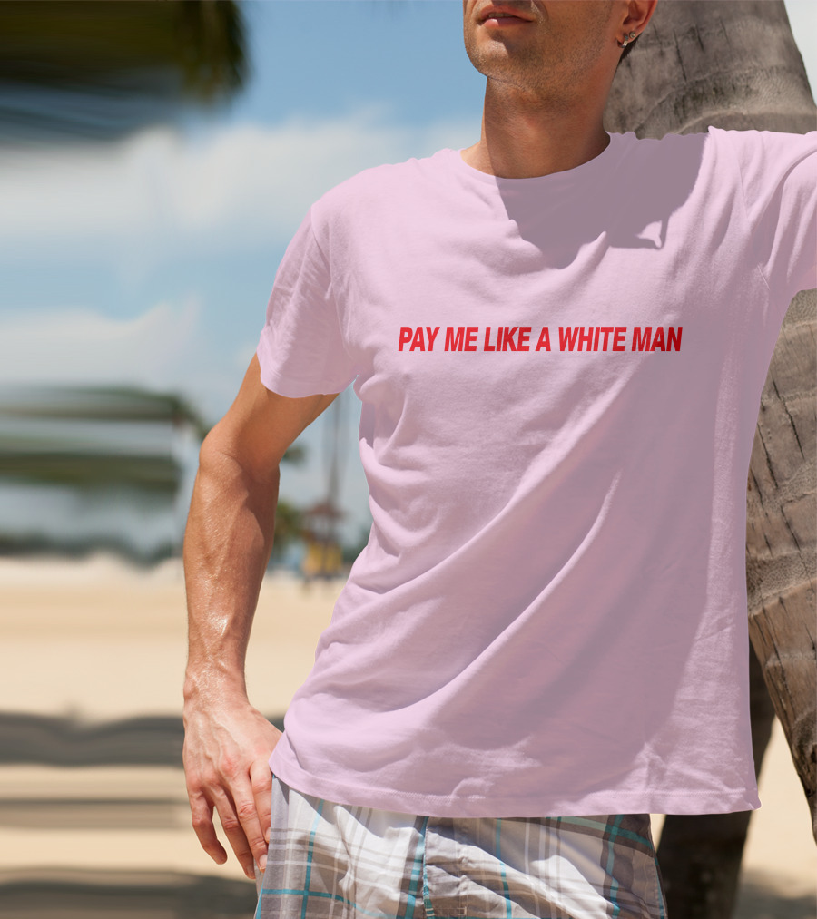 PAY ME LIKE A WHITE MAN MERCH T-Shirt