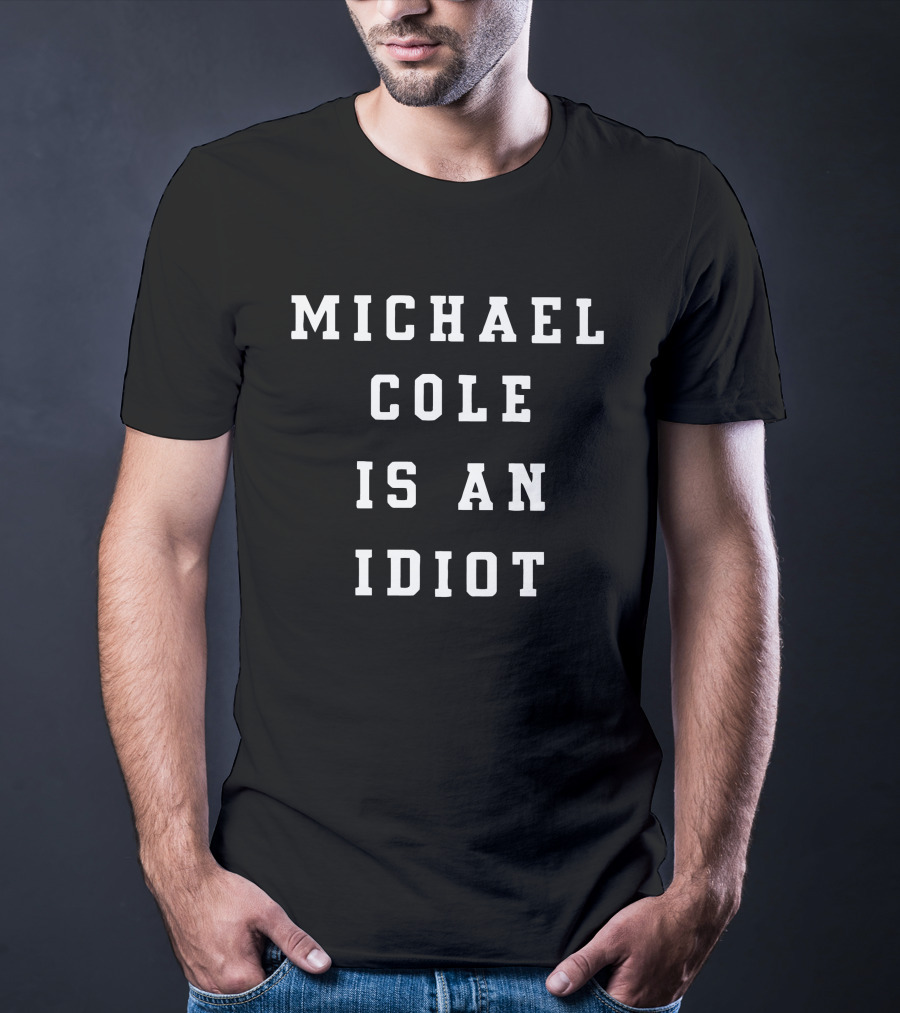 Michael Cole Is An Idiot T-Shirt