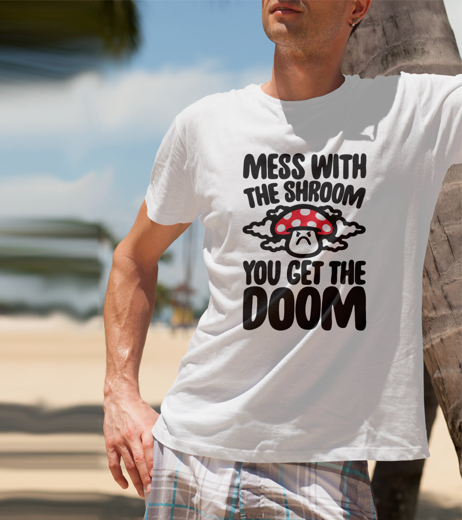 Mess With The Shroom You Get The Doom Angry Red Mushroom Cloud T-Shirt