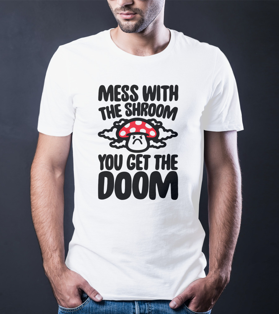 Mess With The Shroom You Get The Doom Angry Red Mushroom Cloud T-Shirt