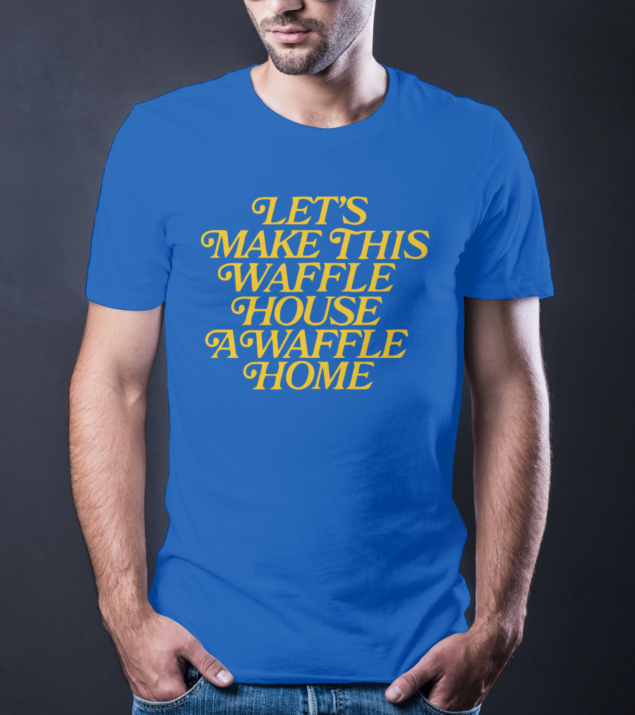 Let's Make This Waffle House A Waffle Home T-Shirt