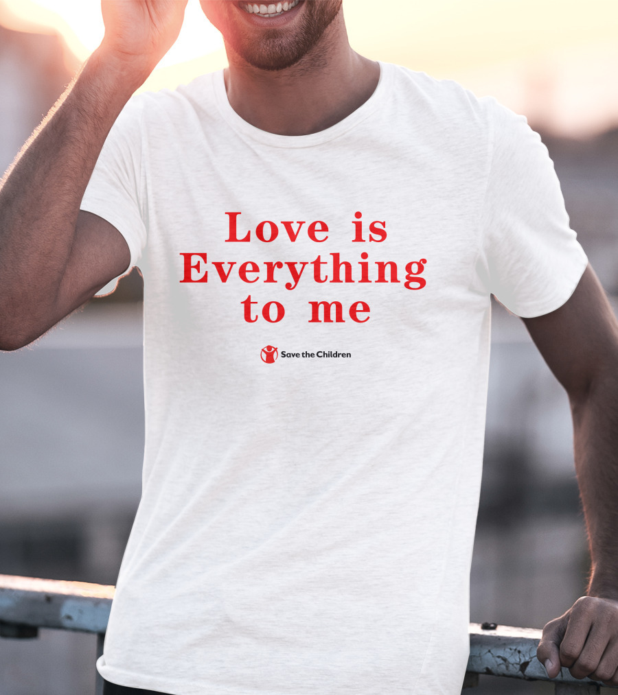Love Is Everything To Me Save The Children Charity Support T-Shirt