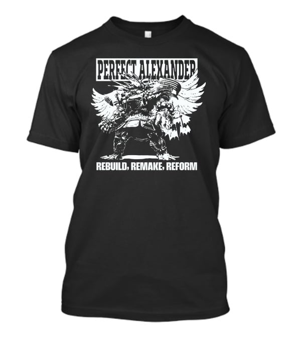 PERFECT ALEXANDER REBUILD REMAKE REFORM T-Shirt