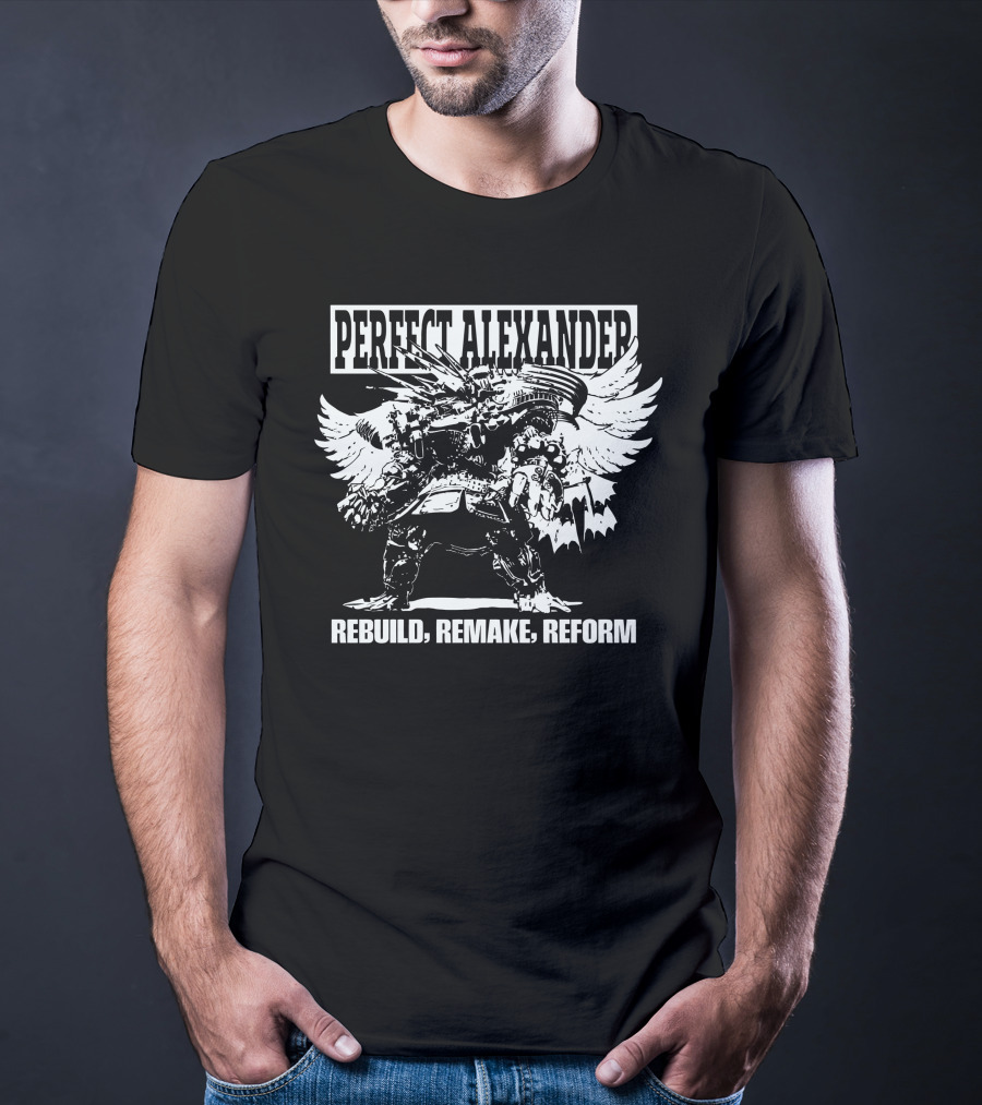 PERFECT ALEXANDER REBUILD REMAKE REFORM T-Shirt