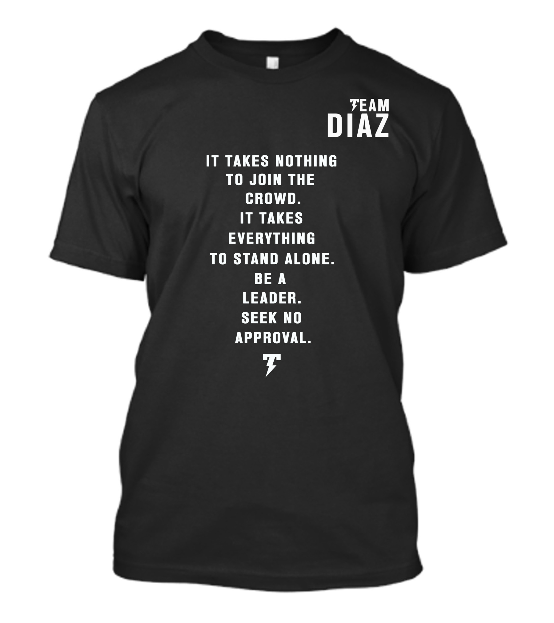 Team Diaz It Takes Nothing To Join The Crowd It Takes Everything To Stand Alone Be A Leader Seek No Approval T-Shirt
