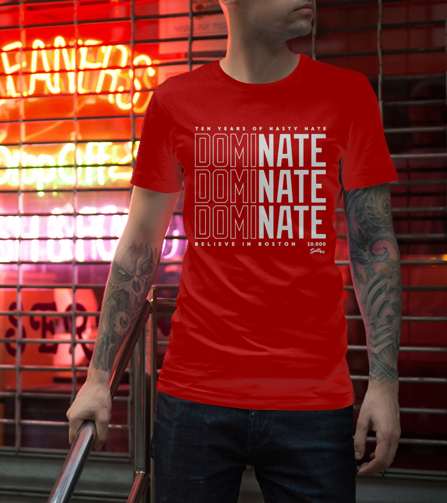 Ten Years Of Nasty Nate Dominate Believe In Boston Sully’s 10,000 T-Shirt