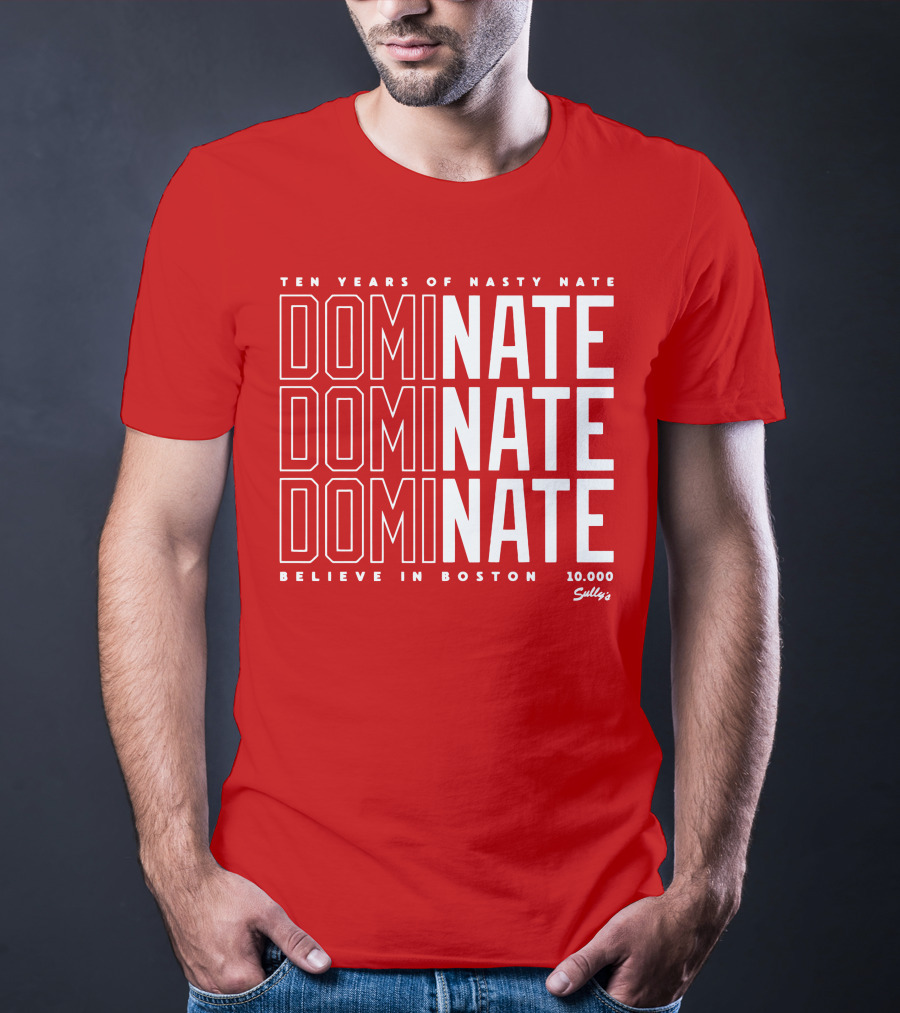 Ten Years Of Nasty Nate Dominate Believe In Boston Sully’s 10,000 T-Shirt