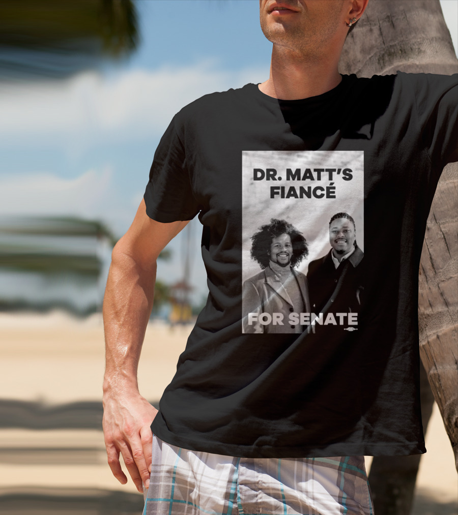 Dr. Matt's Fiancé For Senate Campaign Image T-Shirt