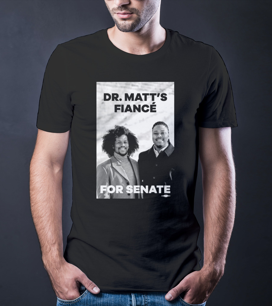 Dr. Matt's Fiancé For Senate Campaign Image T-Shirt