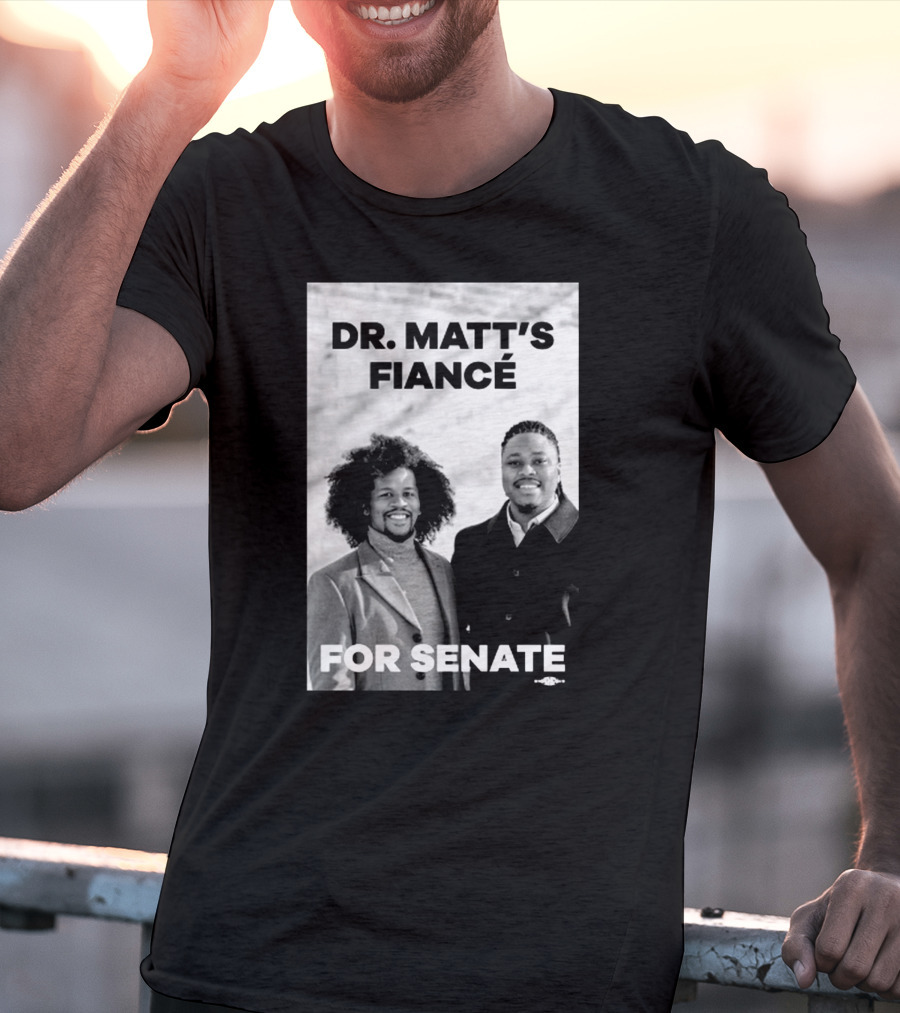 Dr. Matt's Fiancé For Senate Campaign Image T-Shirt