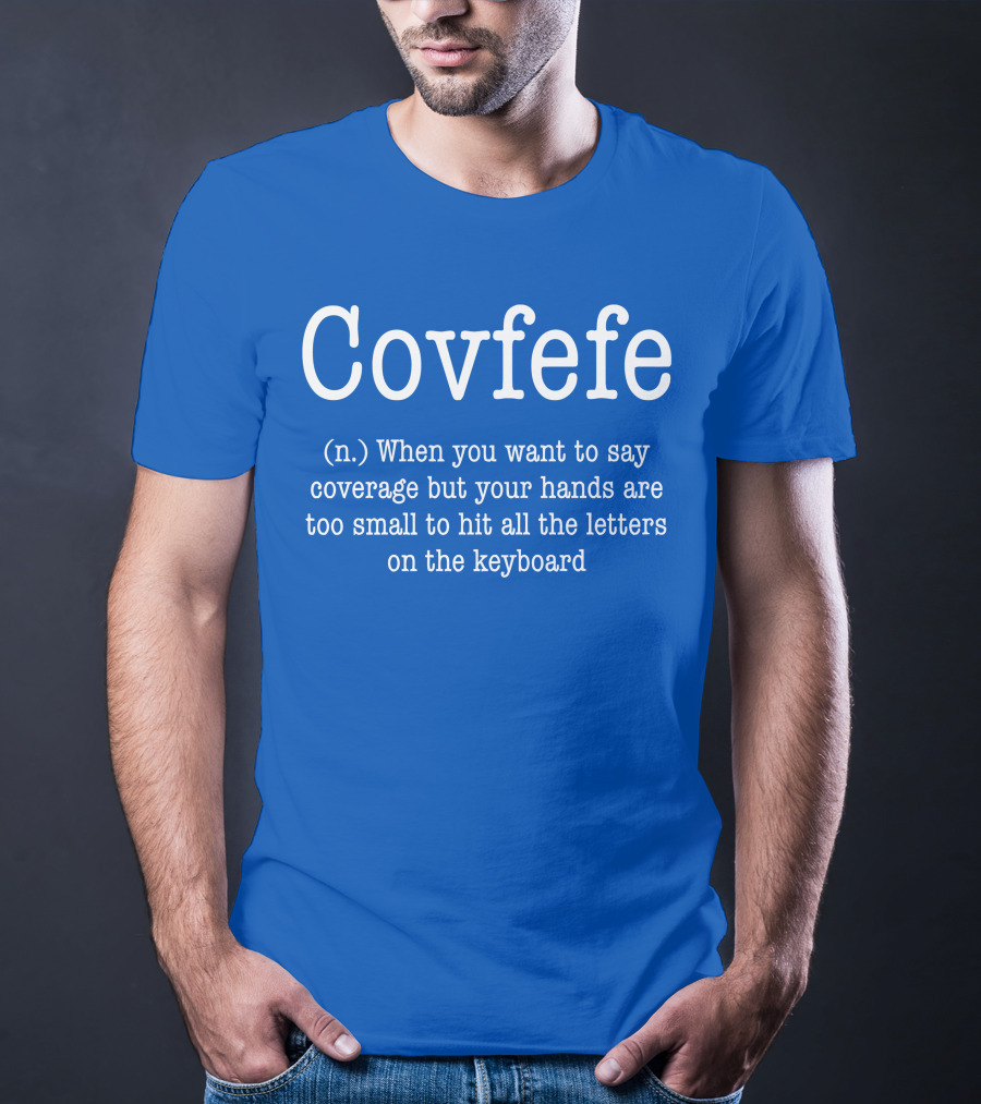 Covfefe Definition When You Want To Say Coverage Hands Too Small To Hit All The Letters On The Keyboard T-Shirt