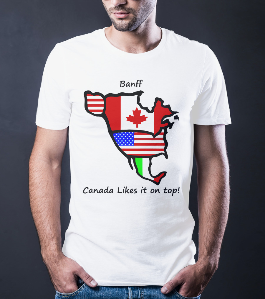 Banff Canada Likes It On Top North American Flags Map T-Shirt
