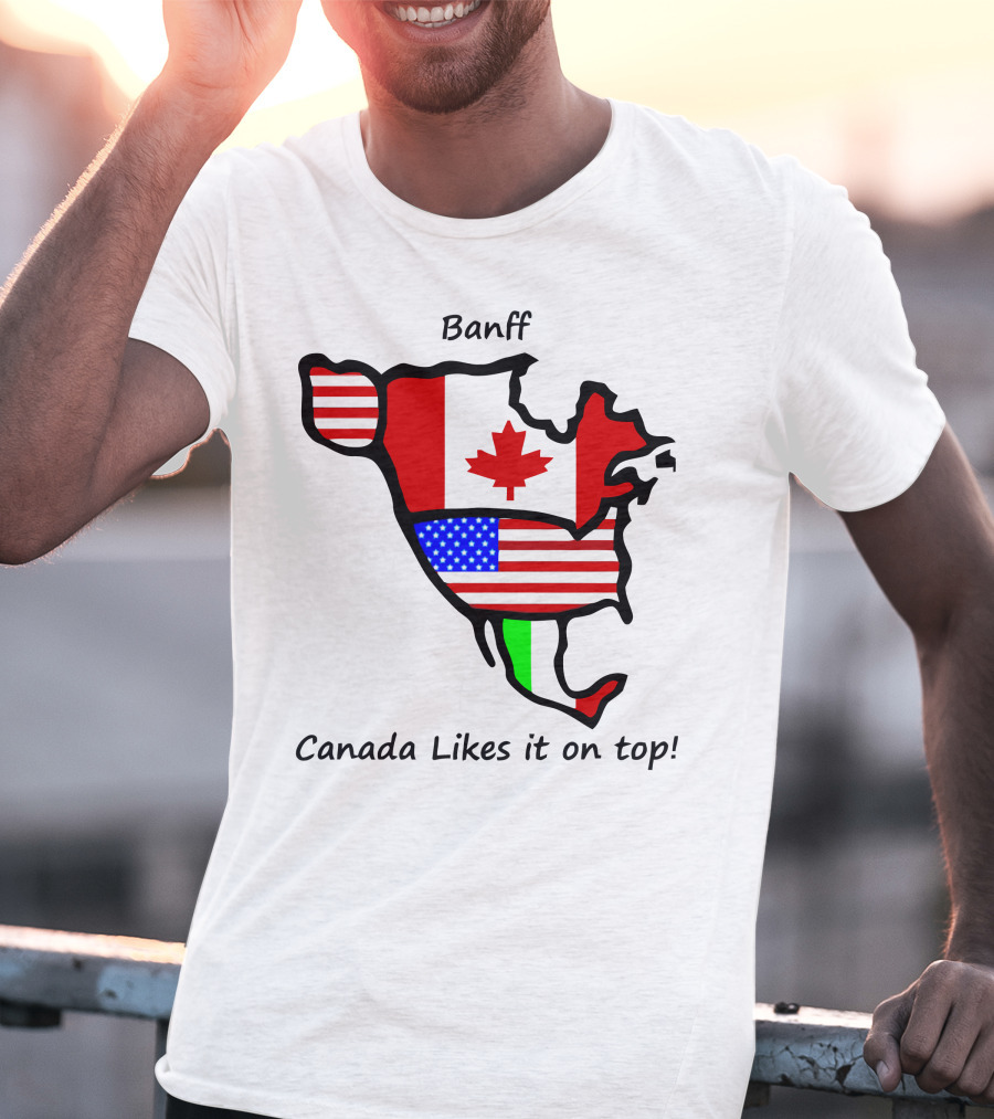Banff Canada Likes It On Top North American Flags Map T-Shirt