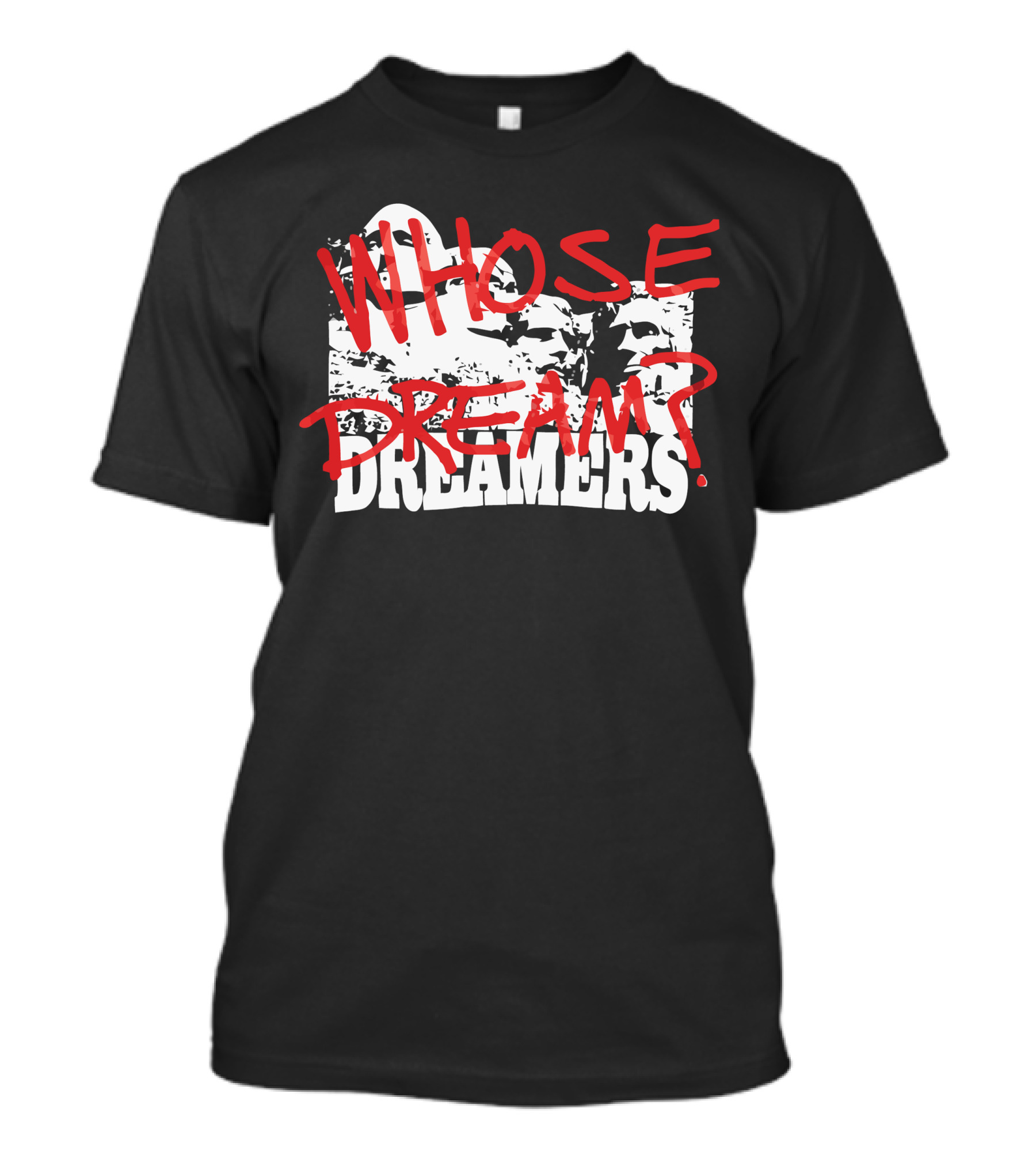 WHOSE DREAM DREAMERS? Mount Rushmore T-Shirt