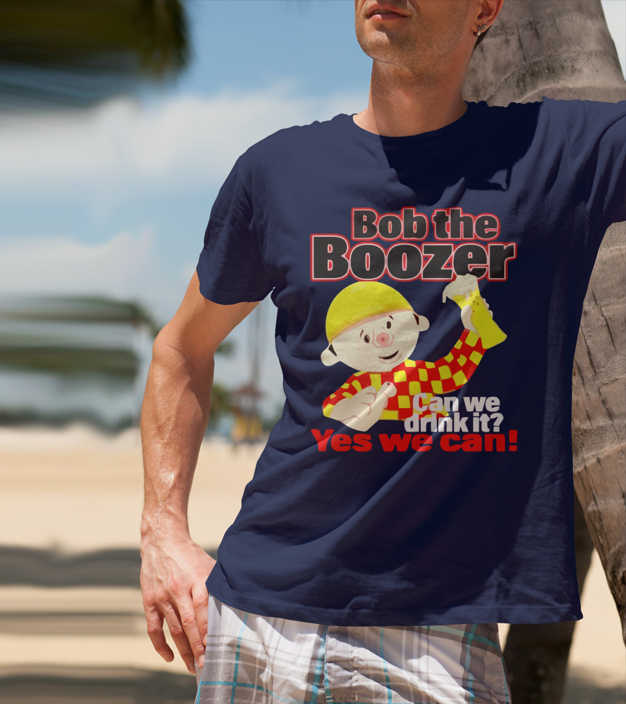 Bob The Boozer Can We Drink It Yes We Can T-Shirt