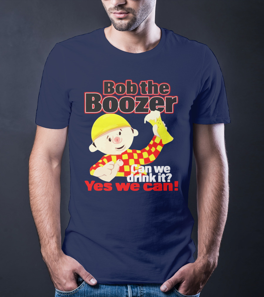 Bob The Boozer Can We Drink It Yes We Can T-Shirt