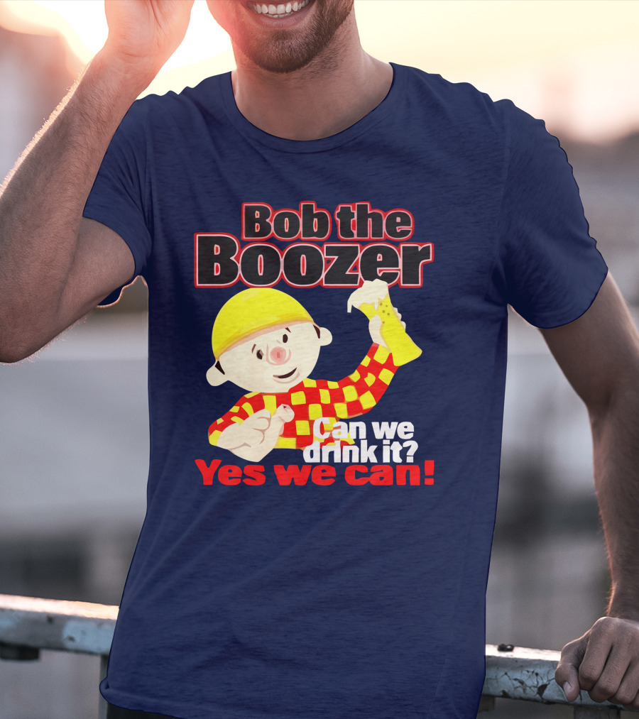 Bob The Boozer Can We Drink It Yes We Can T-Shirt