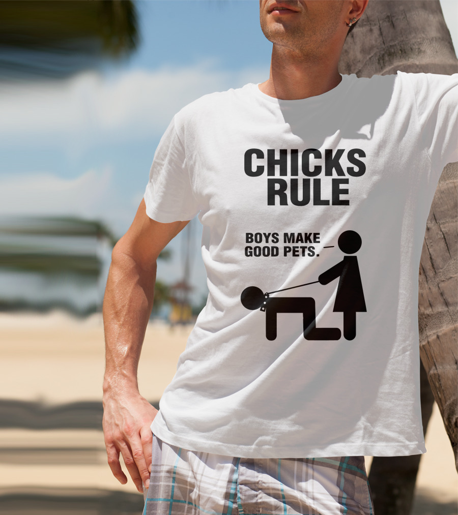Chicks Rule Boys Make Good Pets T-Shirt