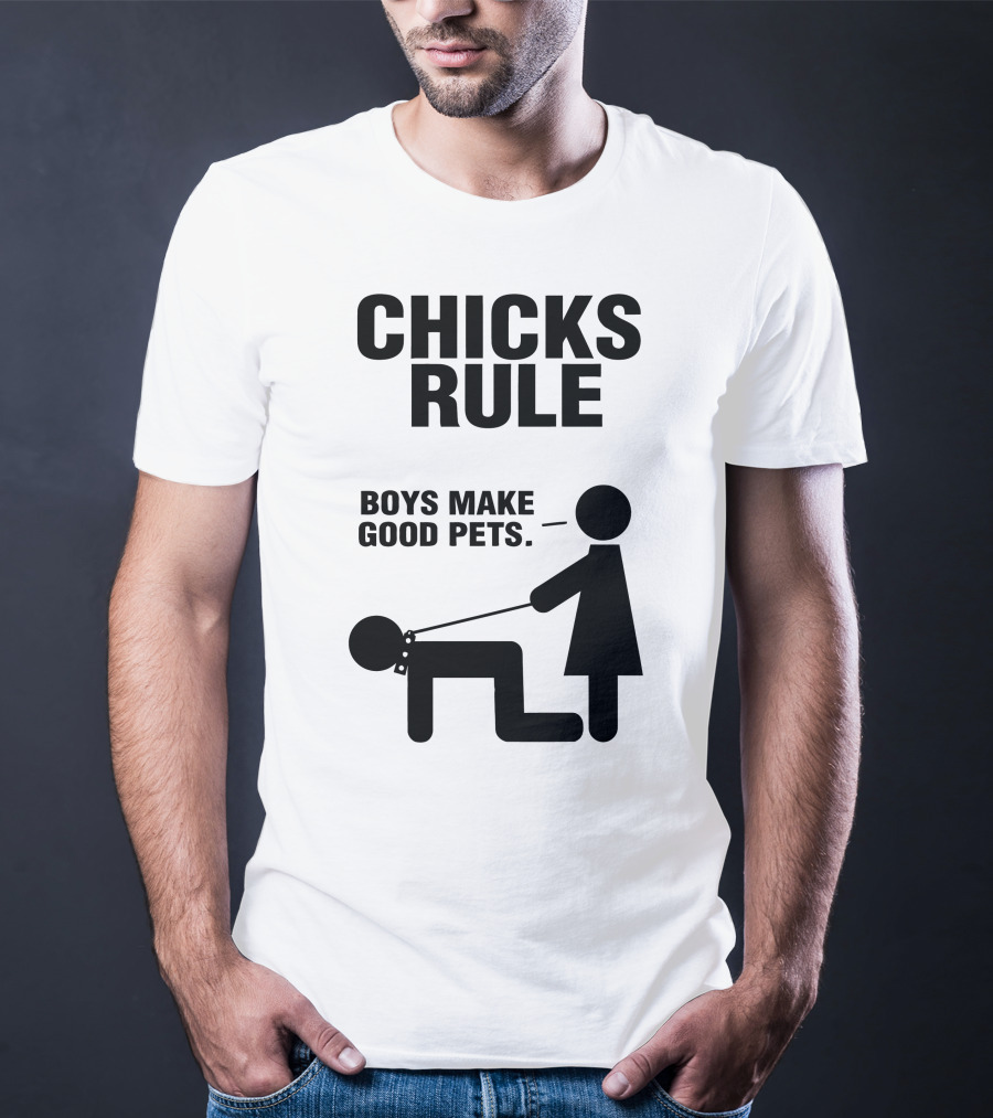 Chicks Rule Boys Make Good Pets T-Shirt