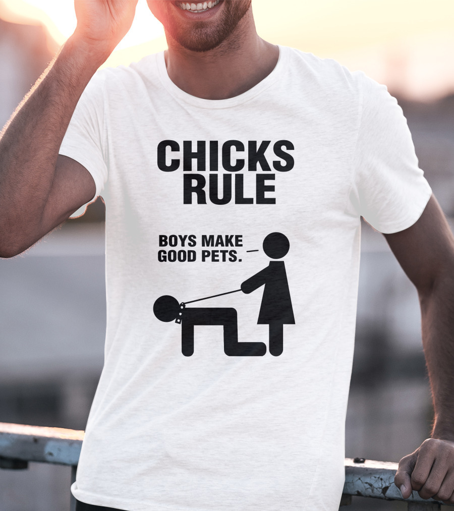 Chicks Rule Boys Make Good Pets T-Shirt