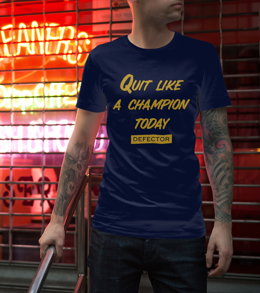 Quit Like A Champion Today Defector T-Shirt