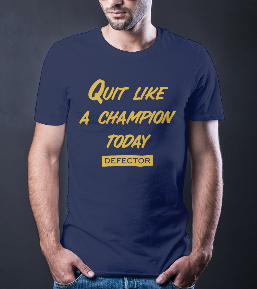 Quit Like A Champion Today Defector T-Shirt