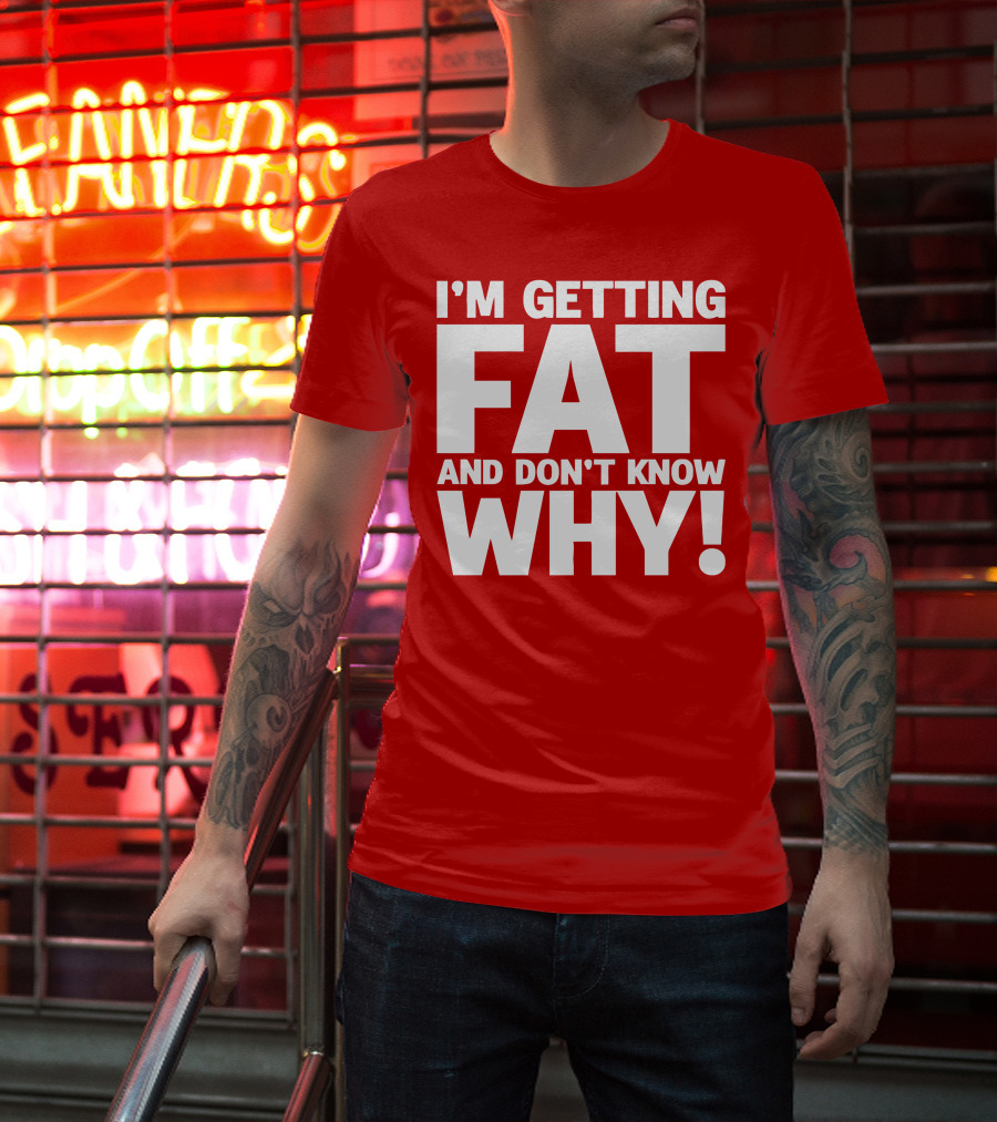 I’m Getting Fat And Don’t Know Why Bold Humorous T-Shirt