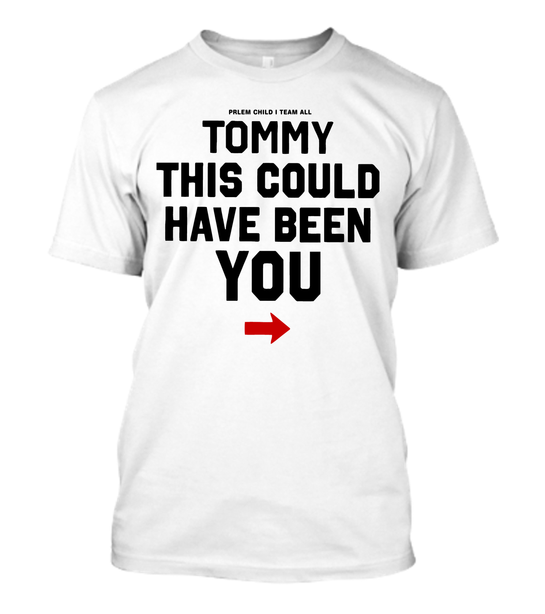 Prlem Child I Team All Tommy This Could Have Been You T-Shirt