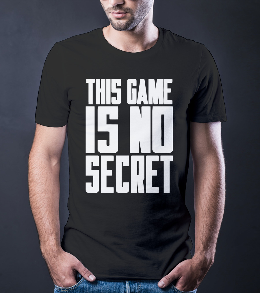 This Game Is No Secret T-Shirt