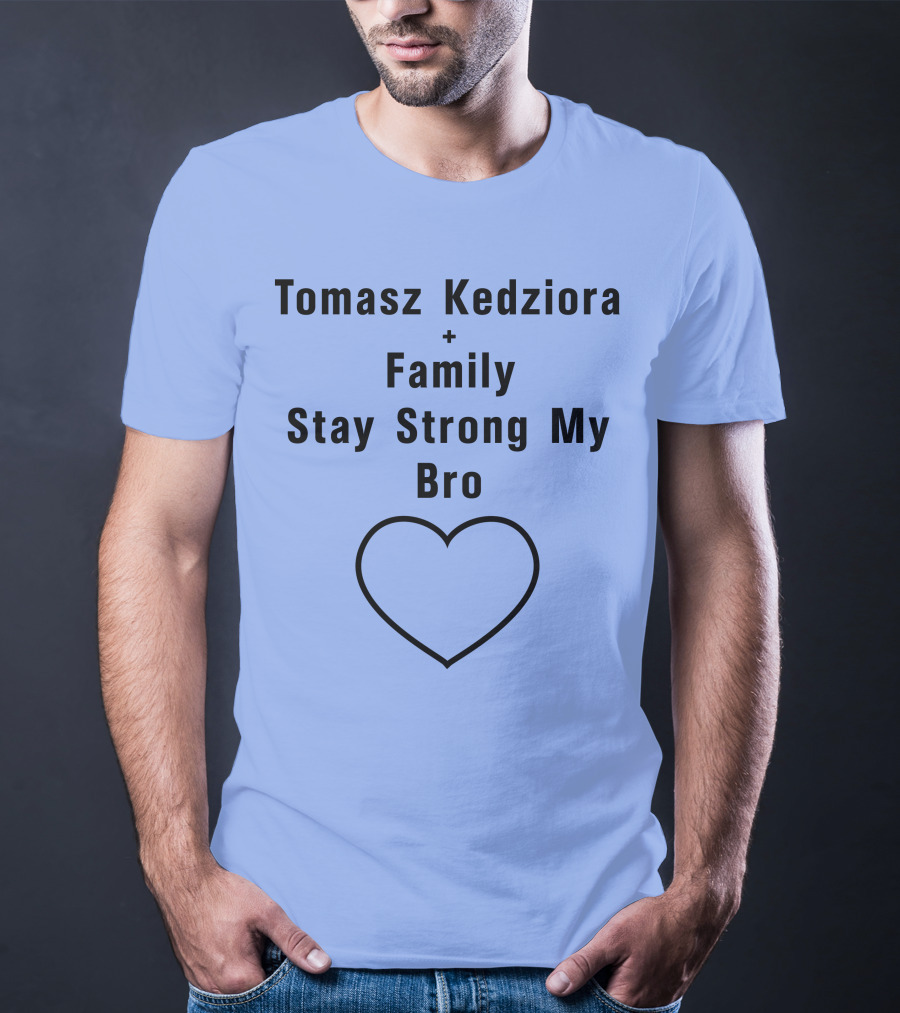 Tomasz Kedziora Family Stay Strong My Bro Heart T-Shirt
