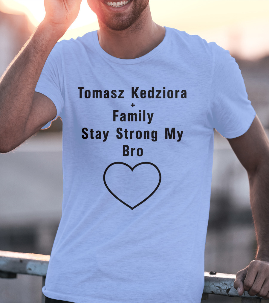 Tomasz Kedziora Family Stay Strong My Bro Heart T-Shirt