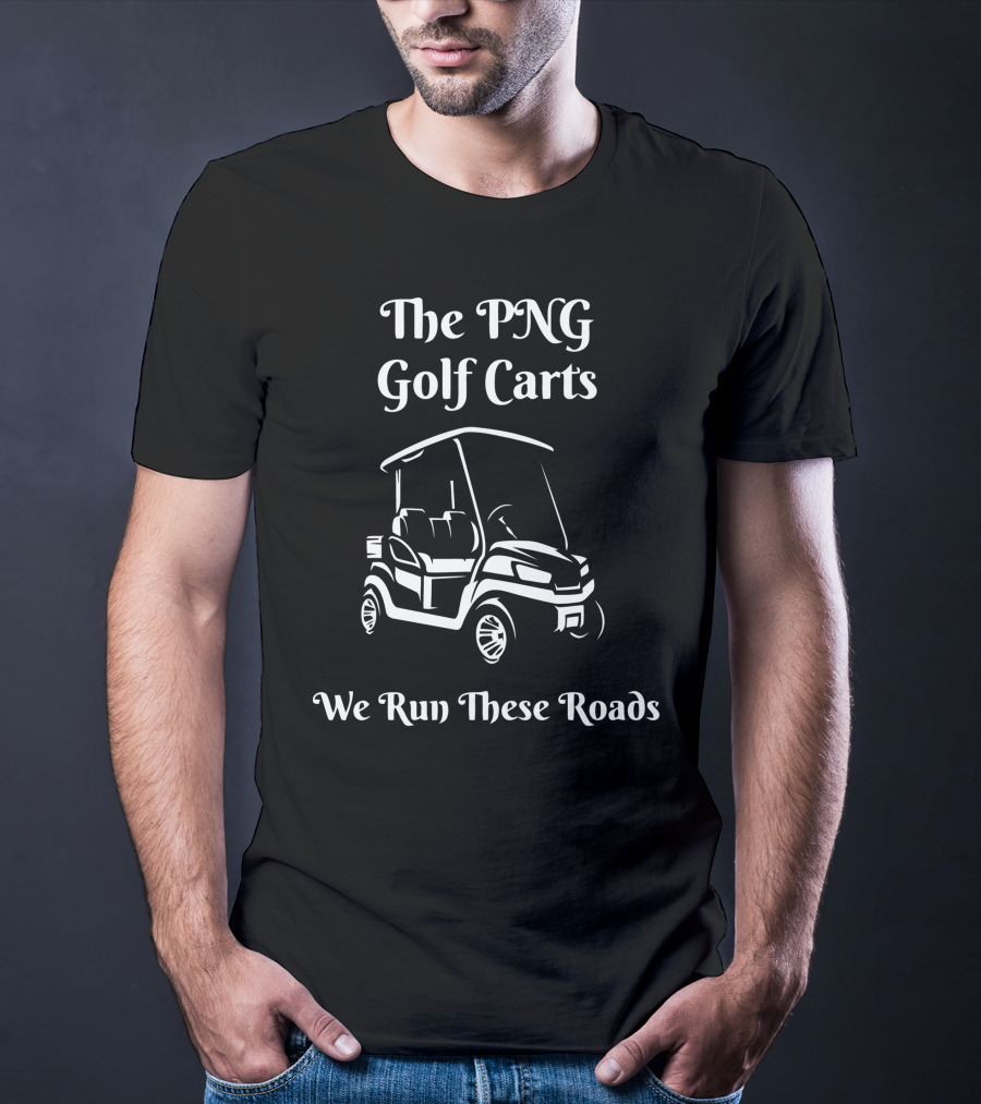 The PNG Golf Carts We Run These Roads T-Shirt