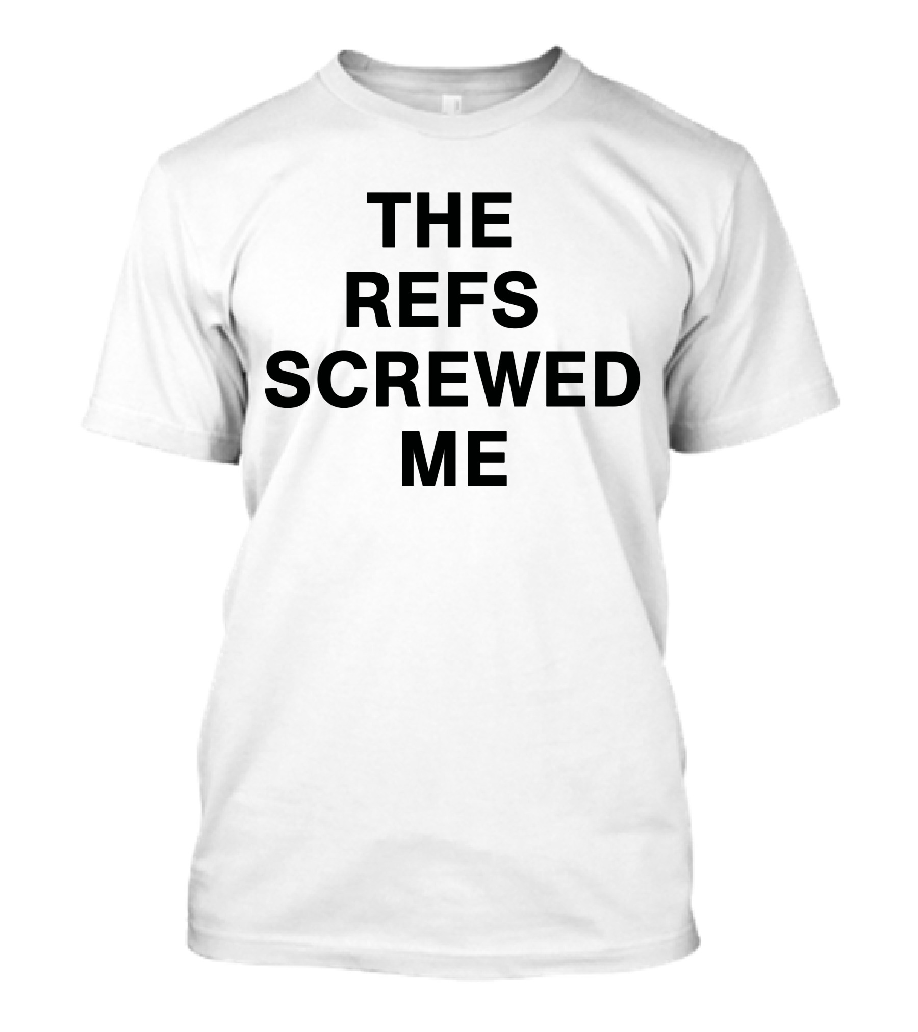 The Refs Screwed Me T-Shirt