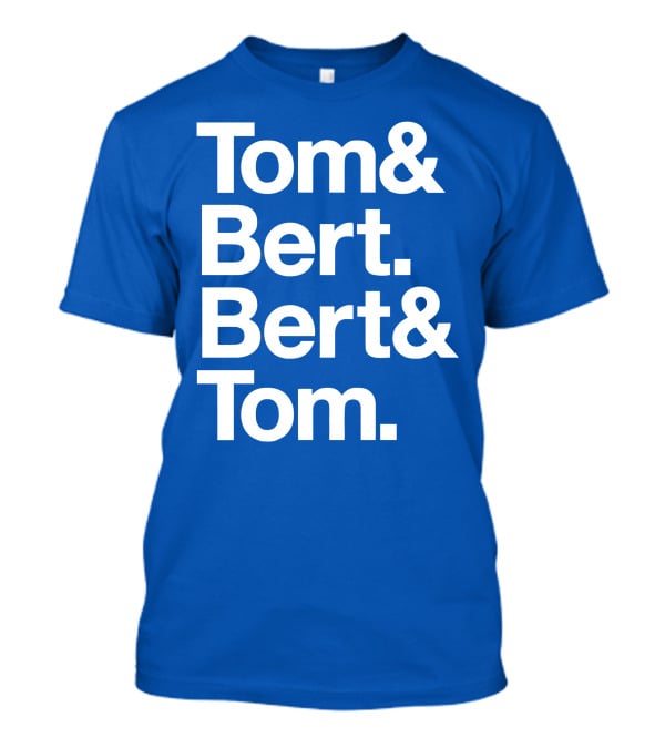 Tom And Bert Bert And Tom Text T-Shirt