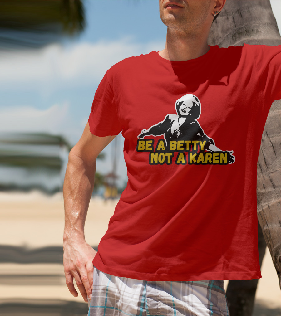 Be A Betty Not A Karen T-Shirt