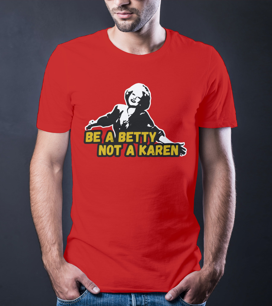 Be A Betty Not A Karen T-Shirt