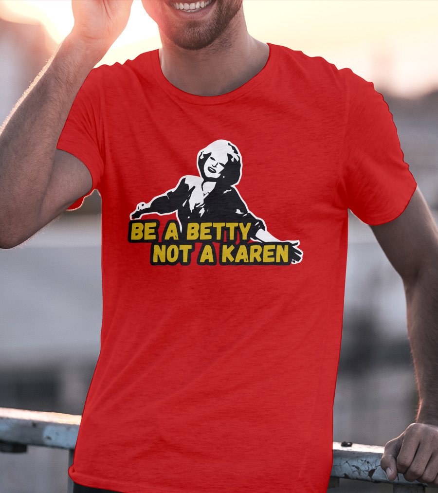 Be A Betty Not A Karen T-Shirt