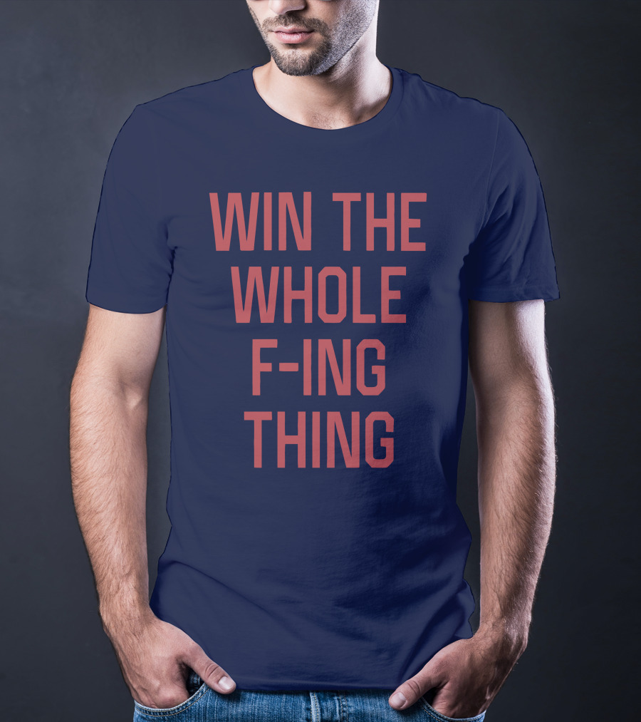 Win The Whole F-ing Thing Bold Motivational T-Shirt