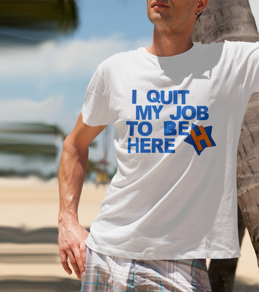 I Quit My Job To Be Here Houston Astros Star H T-Shirt