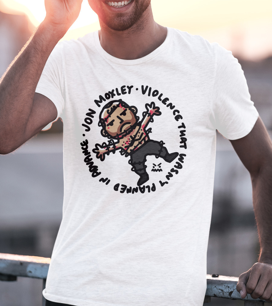 JON MOXLEY VIOLENCE THAT WASN'T PLANNED IN ADVANCE T-Shirt