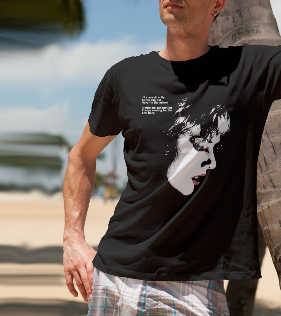 I'll Stare Directly At The Sun But Never In The Mirror Always Rooting For The Anti-Hero T-Shirt