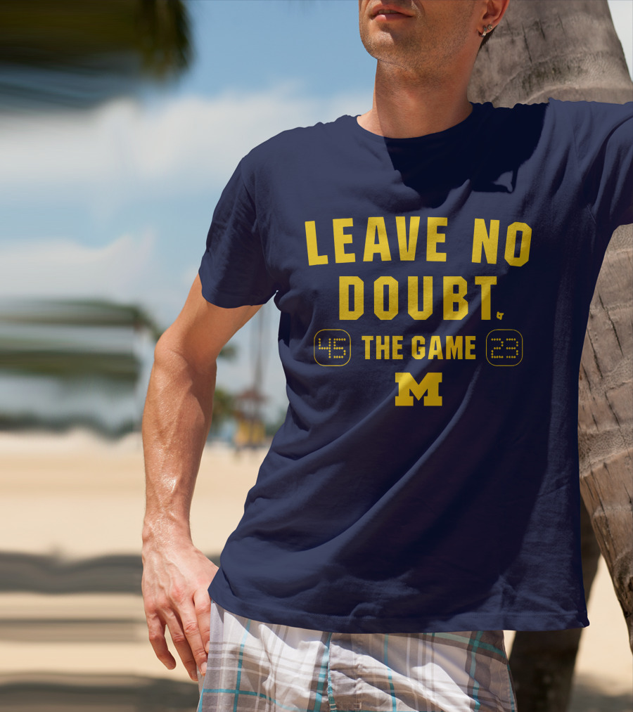 LEAVE NO DOUBT 45 23 THE GAME MICHIGAN T-Shirt