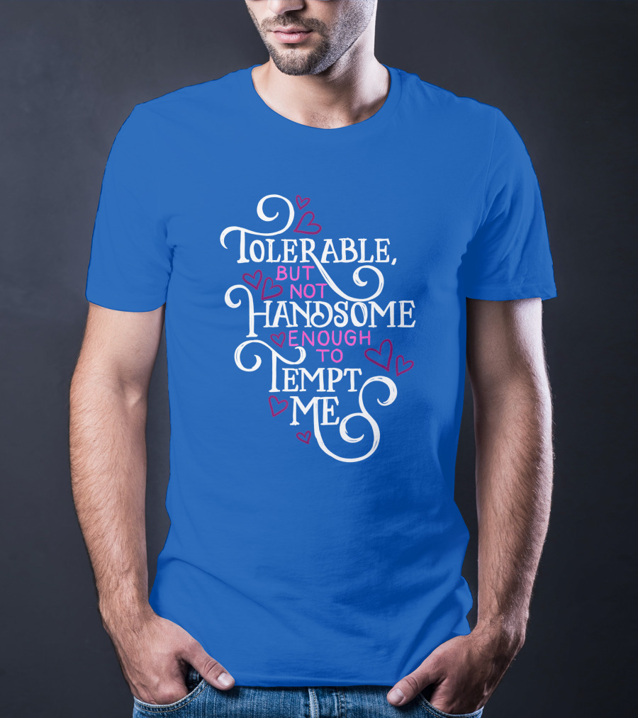 Tolerable But Not Handsome Enough To Tempt Me T-Shirt